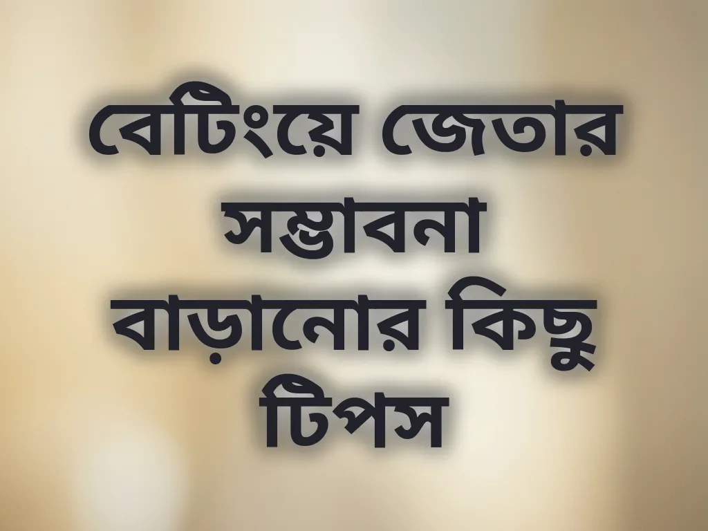বেটিংয়ে জেতার সম্ভাবনা বাড়ানোর কিছু টিপস