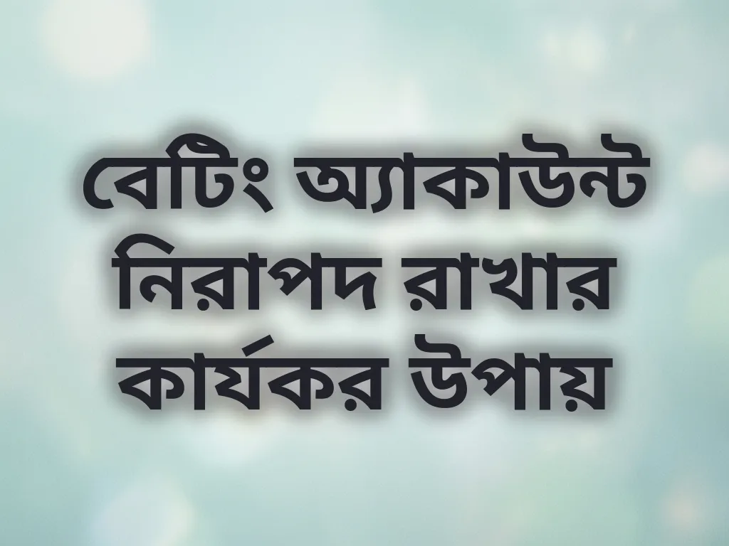 বেটিং অ্যাকাউন্ট নিরাপদ রাখার কার্যকর উপায়